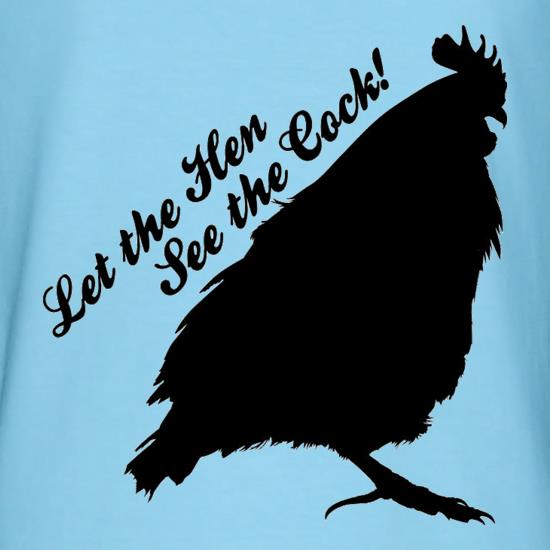 Let The Hen See The Cock t shirt